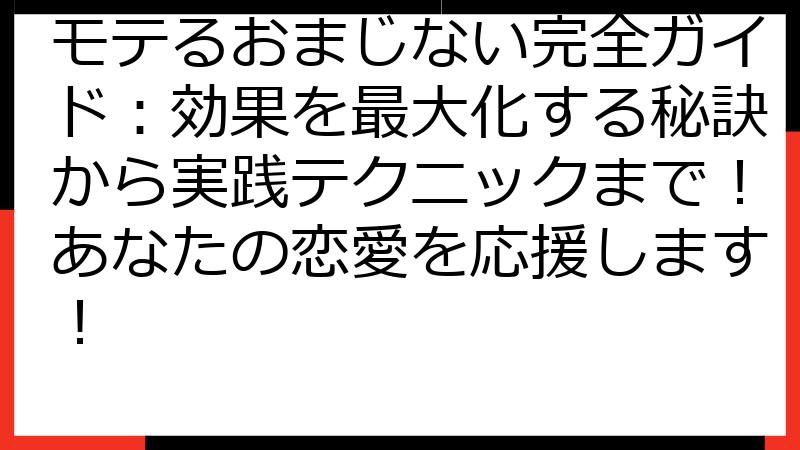 モテるおまじない完全ガイド：効果を最大化する秘訣から実践テクニックまで！あなたの恋愛を応援します！