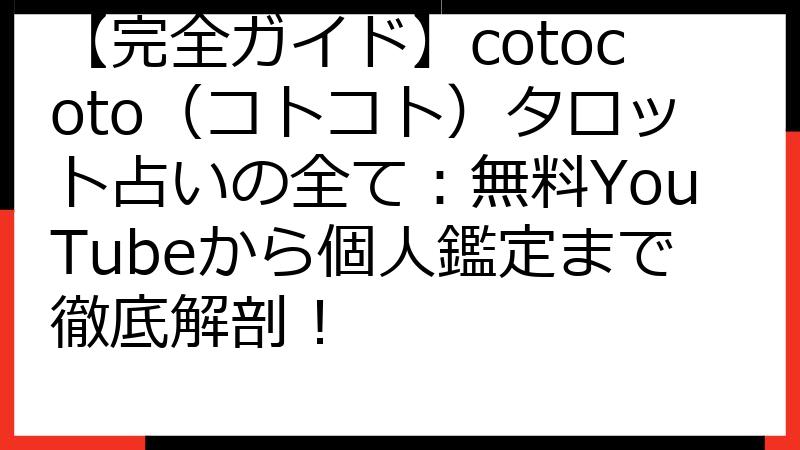 【完全ガイド】cotocoto（コトコト）タロット占いの全て：無料YouTubeから個人鑑定まで徹底解剖！