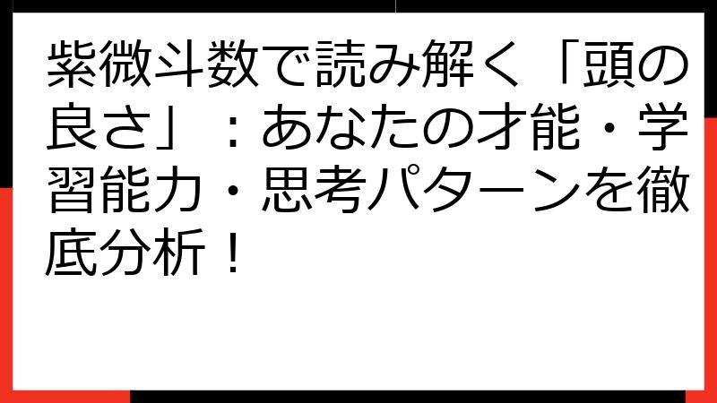 紫微斗数で読み解く「頭の良さ」：あなたの才能・学習能力・思考パターンを徹底分析！