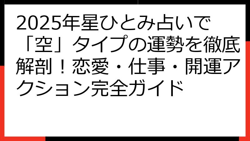 2025年星ひとみ占いで「空」タイプの運勢を徹底解剖！恋愛・仕事・開運アクション完全ガイド