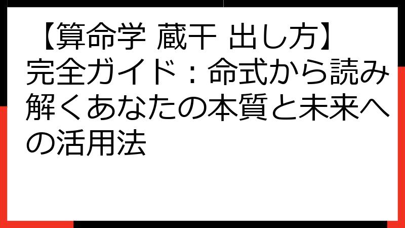 【算命学 蔵干 出し方】完全ガイド：命式から読み解くあなたの本質と未来への活用法
