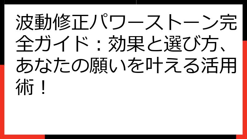 波動修正パワーストーン完全ガイド：効果と選び方、あなたの願いを叶える活用術！
