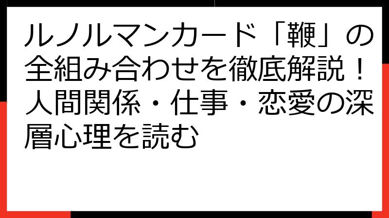 ルノルマンカード「鞭」の全組み合わせを徹底解説！人間関係・仕事・恋愛の深層心理を読む