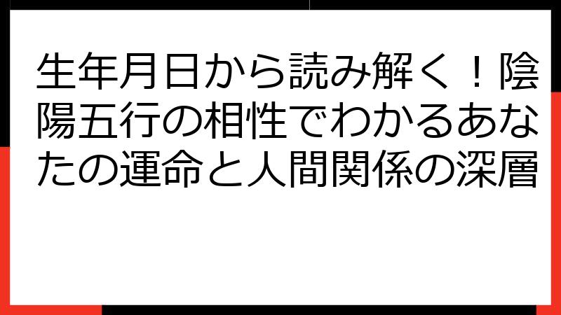 生年月日から読み解く！陰陽五行の相性でわかるあなたの運命と人間関係の深層