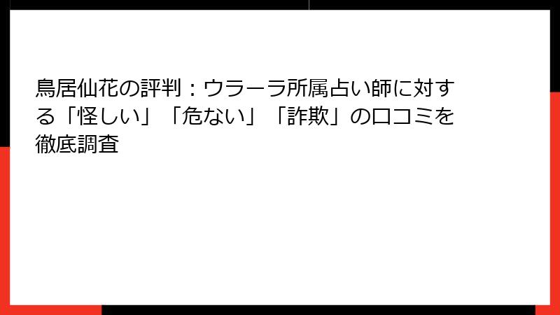 鳥居仙花の評判：ウラーラ所属占い師に対する「怪しい」「危ない」「詐欺」の口コミを徹底調査