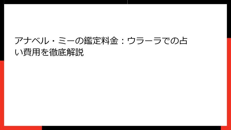 アナベル・ミーの鑑定料金：ウラーラでの占い費用を徹底解説