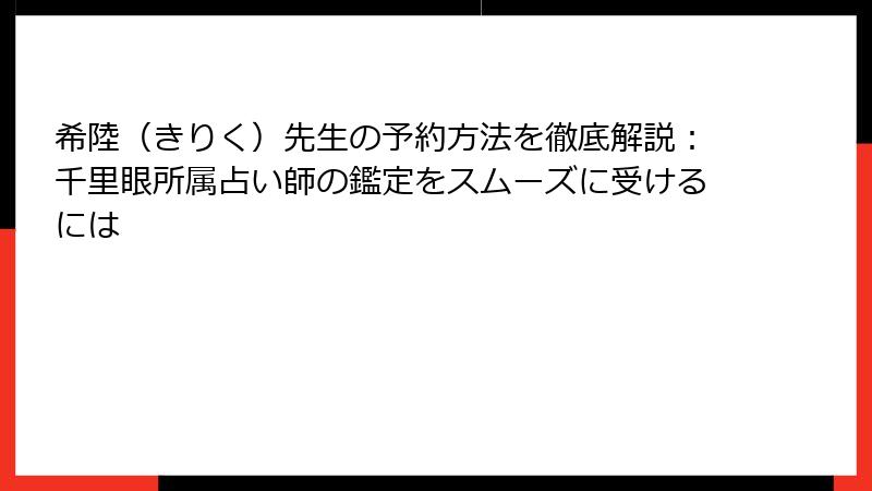 希陸（きりく）先生の予約方法を徹底解説：千里眼所属占い師の鑑定をスムーズに受けるには