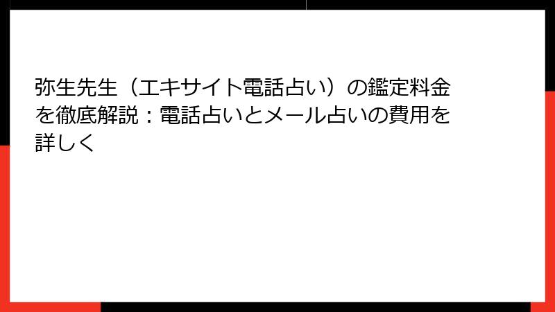 弥生先生（エキサイト電話占い）の鑑定料金を徹底解説：電話占いとメール占いの費用を詳しく