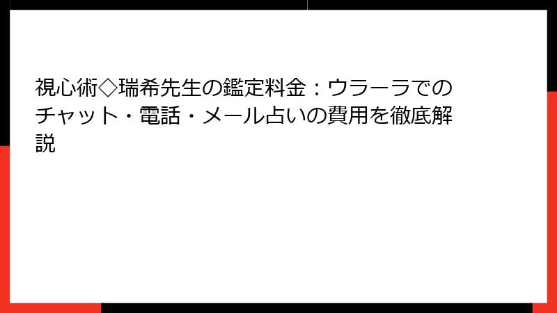 視心術◇瑞希先生の鑑定料金：ウラーラでのチャット・電話・メール占いの費用を徹底解説