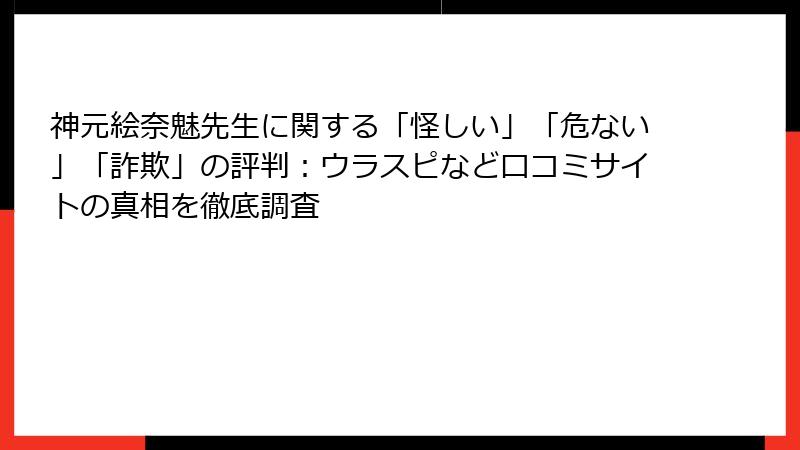 神元絵奈魅先生に関する「怪しい」「危ない」「詐欺」の評判：ウラスピなど口コミサイトの真相を徹底調査