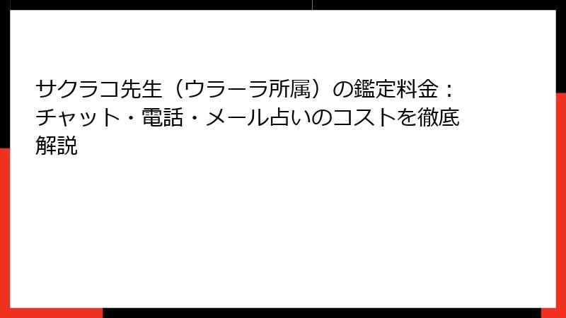 サクラコ先生（ウラーラ所属）の鑑定料金：チャット・電話・メール占いのコストを徹底解説