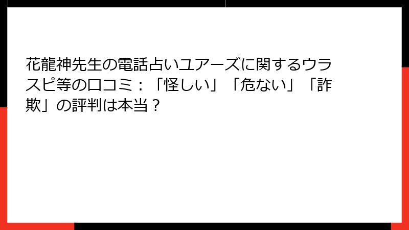 花龍神先生の電話占いユアーズに関するウラスピ等の口コミ：「怪しい」「危ない」「詐欺」の評判は本当？