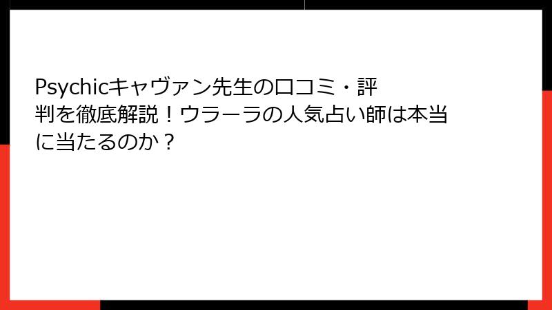 Psychicキャヴァン先生の口コミ・評判を徹底解説！ウラーラの人気占い師は本当に当たるのか？