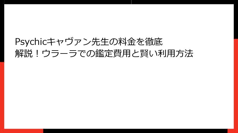 Psychicキャヴァン先生の料金を徹底解説！ウラーラでの鑑定費用と賢い利用方法