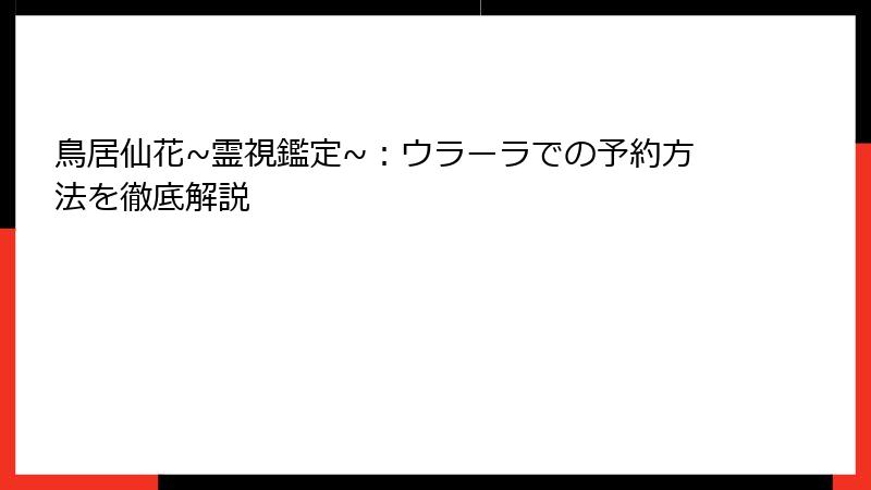 鳥居仙花~霊視鑑定~：ウラーラでの予約方法を徹底解説