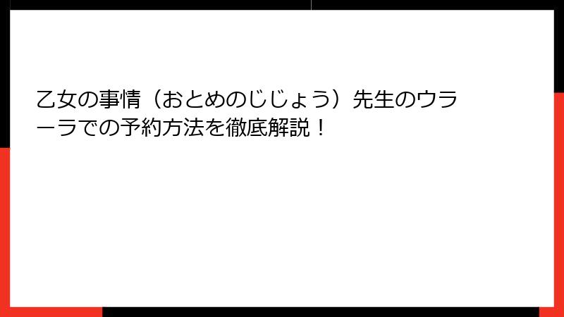 乙女の事情（おとめのじじょう）先生のウラーラでの予約方法を徹底解説！