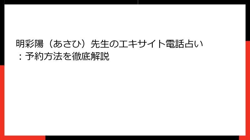 明彩陽（あさひ）先生のエキサイト電話占い：予約方法を徹底解説
