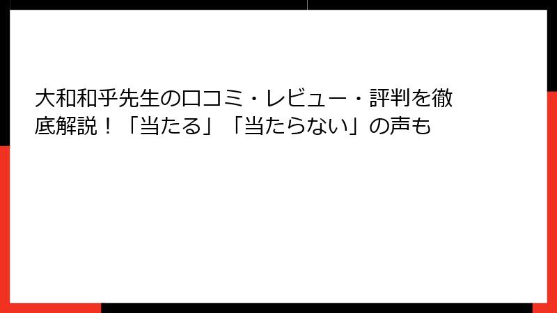 大和和乎先生の口コミ・レビュー・評判を徹底解説！「当たる」「当たらない」の声も