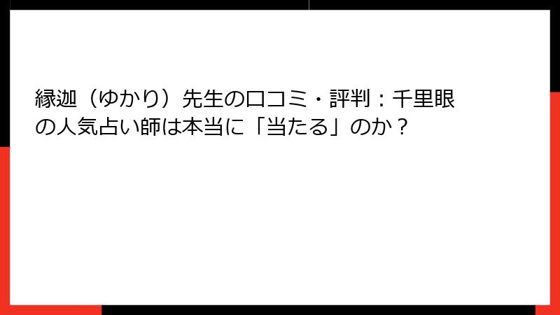 縁迦（ゆかり）先生の口コミ・評判：千里眼の人気占い師は本当に「当たる」のか？