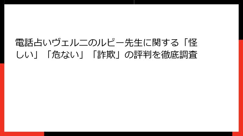 電話占いヴェルニのルビー先生に関する「怪しい」「危ない」「詐欺」の評判を徹底調査