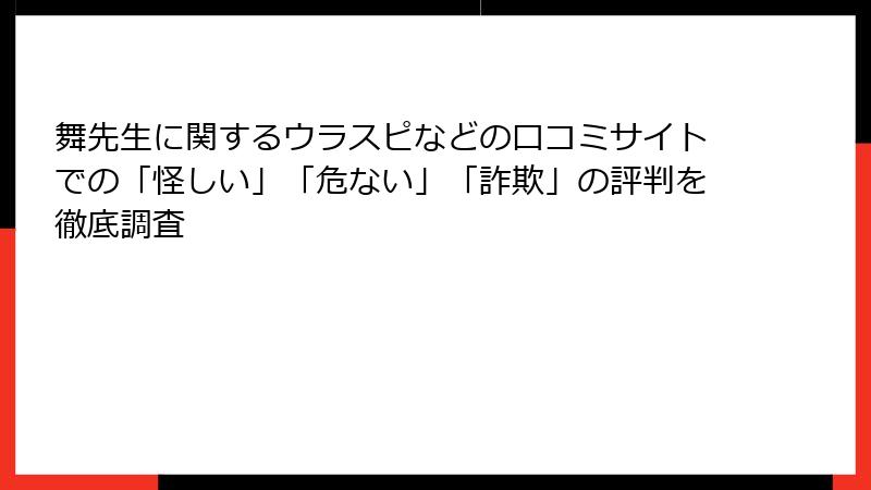 舞先生に関するウラスピなどの口コミサイトでの「怪しい」「危ない」「詐欺」の評判を徹底調査