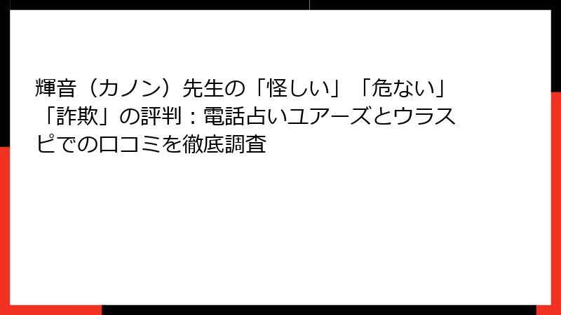 輝音（カノン）先生の「怪しい」「危ない」「詐欺」の評判：電話占いユアーズとウラスピでの口コミを徹底調査
