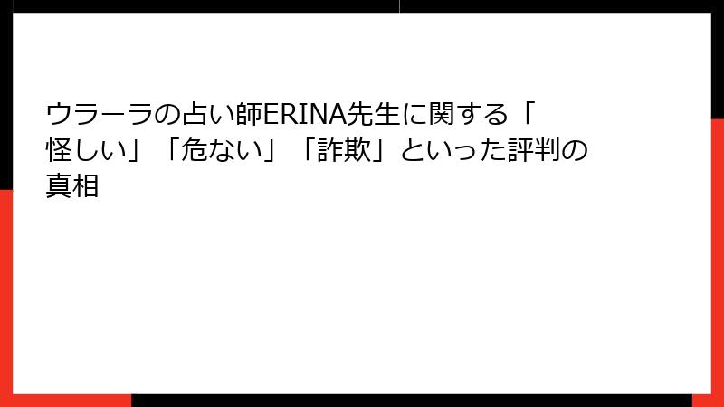 ウラーラの占い師ERINA先生に関する「怪しい」「危ない」「詐欺」といった評判の真相
