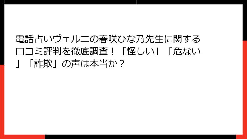 電話占いヴェルニの春咲ひな乃先生に関する口コミ評判を徹底調査！「怪しい」「危ない」「詐欺」の声は本当か？
