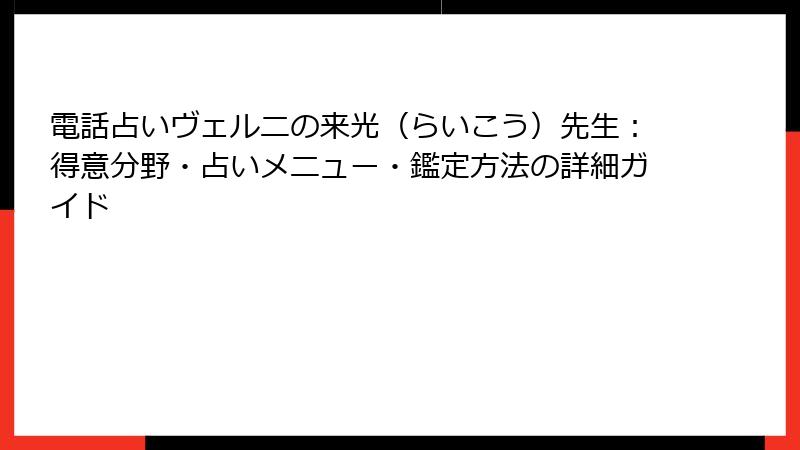 電話占いヴェルニの来光（らいこう）先生：得意分野・占いメニュー・鑑定方法の詳細ガイド