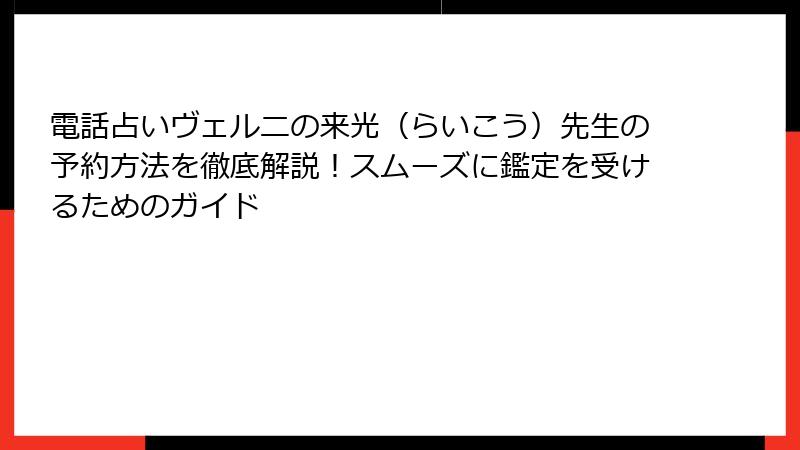 電話占いヴェルニの来光（らいこう）先生の予約方法を徹底解説！スムーズに鑑定を受けるためのガイド