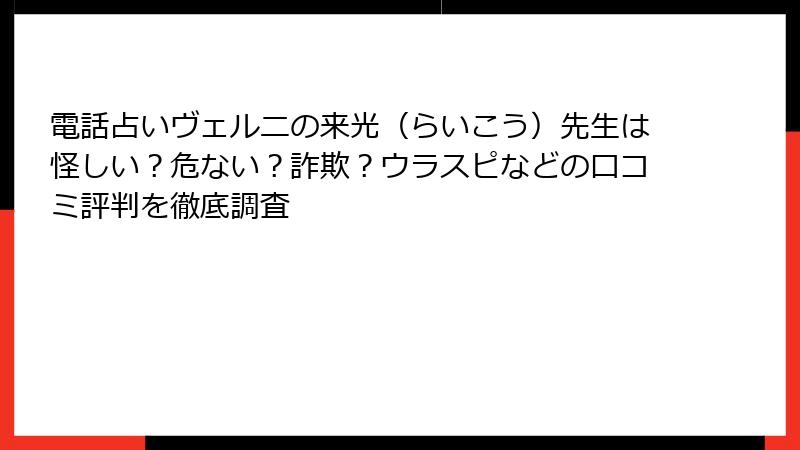 電話占いヴェルニの来光（らいこう）先生は怪しい？危ない？詐欺？ウラスピなどの口コミ評判を徹底調査