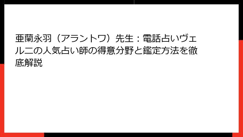 亜蘭永羽（アラントワ）先生：電話占いヴェルニの人気占い師の得意分野と鑑定方法を徹底解説