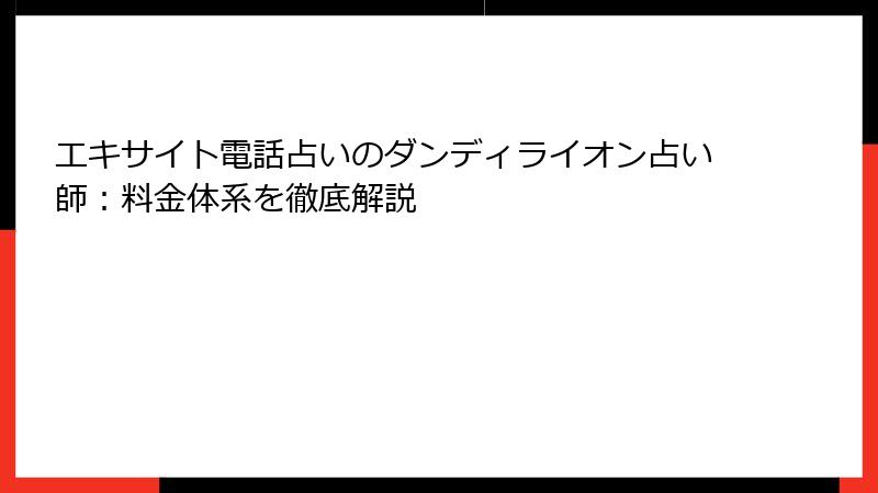 エキサイト電話占いのダンディライオン占い師：料金体系を徹底解説