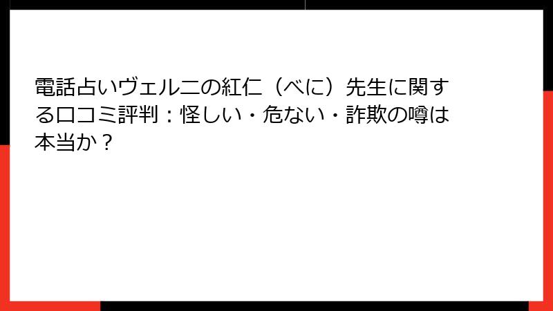 電話占いヴェルニの紅仁（べに）先生に関する口コミ評判：怪しい・危ない・詐欺の噂は本当か？