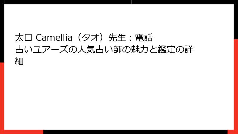 太� Camellia（タオ）先生：電話占いユアーズの人気占い師の魅力と鑑定の詳細