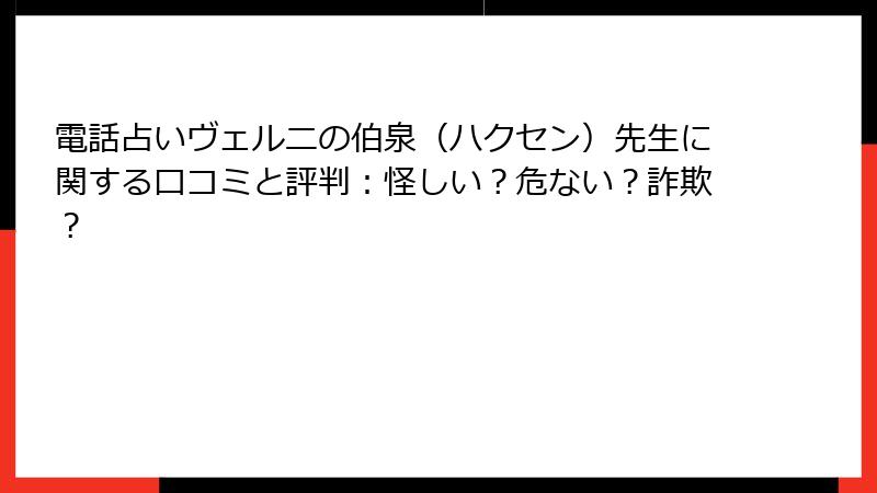 電話占いヴェルニの伯泉（ハクセン）先生に関する口コミと評判：怪しい？危ない？詐欺？