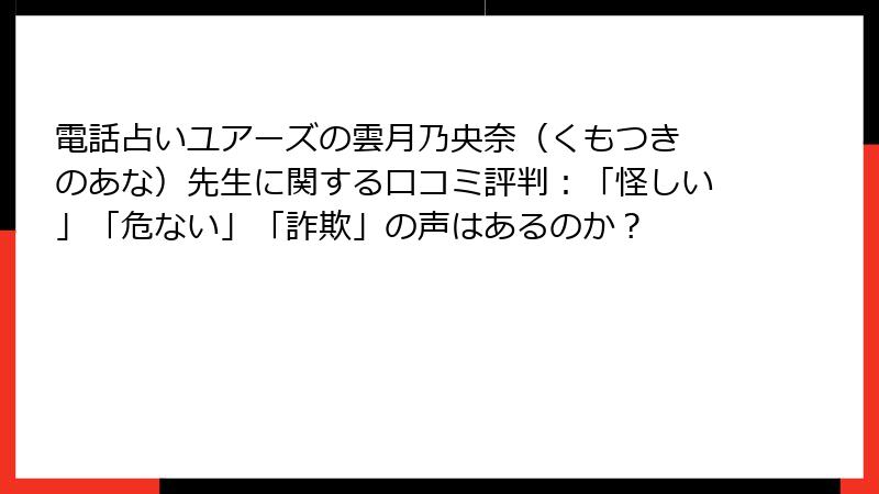 電話占いユアーズの雲月乃央奈（くもつき のあな）先生に関する口コミ評判：「怪しい」「危ない」「詐欺」の声はあるのか？