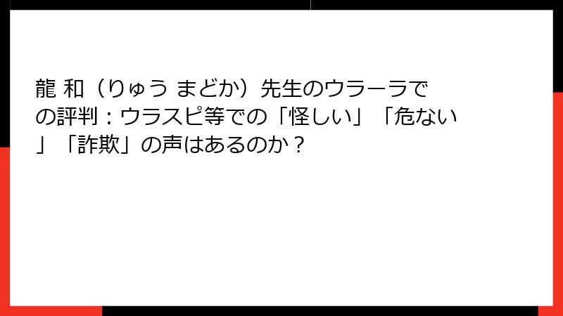 龍 和（りゅう まどか）先生のウラーラでの評判：ウラスピ等での「怪しい」「危ない」「詐欺」の声はあるのか？