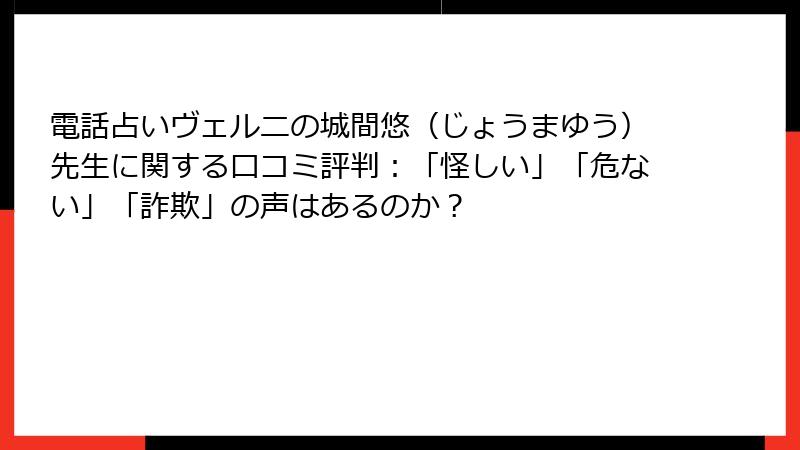 電話占いヴェルニの城間悠（じょうまゆう）先生に関する口コミ評判：「怪しい」「危ない」「詐欺」の声はあるのか？