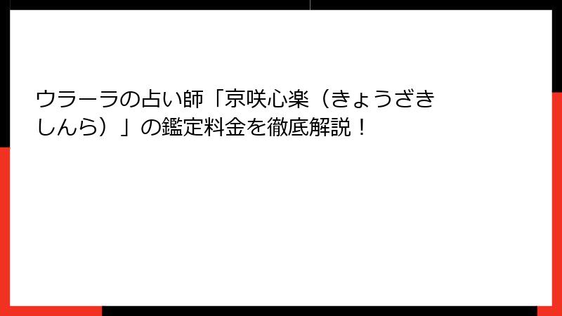 ウラーラの占い師「京咲心楽（きょうざき しんら）」の鑑定料金を徹底解説！