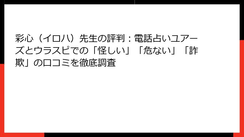 彩心（イロハ）先生の評判：電話占いユアーズとウラスピでの「怪しい」「危ない」「詐欺」の口コミを徹底調査