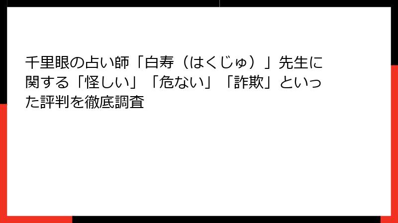 千里眼の占い師「白寿（はくじゅ）」先生に関する「怪しい」「危ない」「詐欺」といった評判を徹底調査