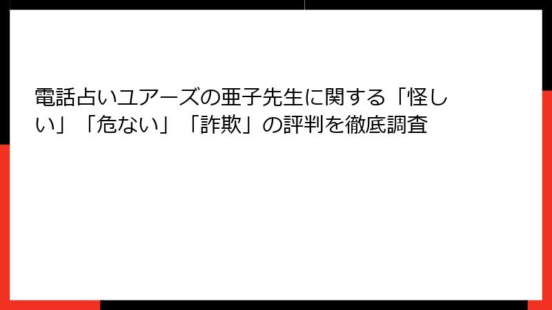 電話占いユアーズの亜子先生に関する「怪しい」「危ない」「詐欺」の評判を徹底調査