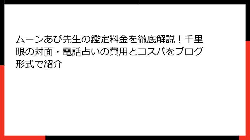ムーンあび先生の鑑定料金を徹底解説！千里眼の対面・電話占いの費用とコスパをブログ形式で紹介
