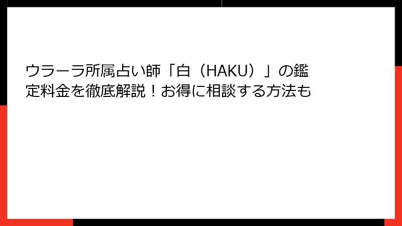 ウラーラ所属占い師「白（HAKU）」の鑑定料金を徹底解説！お得に相談する方法も