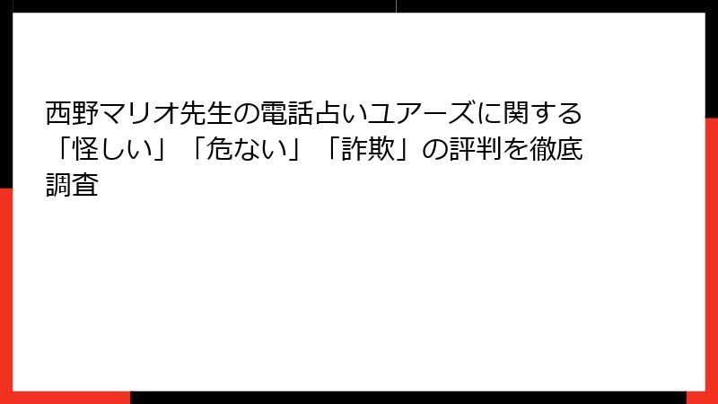 西野マリオ先生の電話占いユアーズに関する「怪しい」「危ない」「詐欺」の評判を徹底調査
