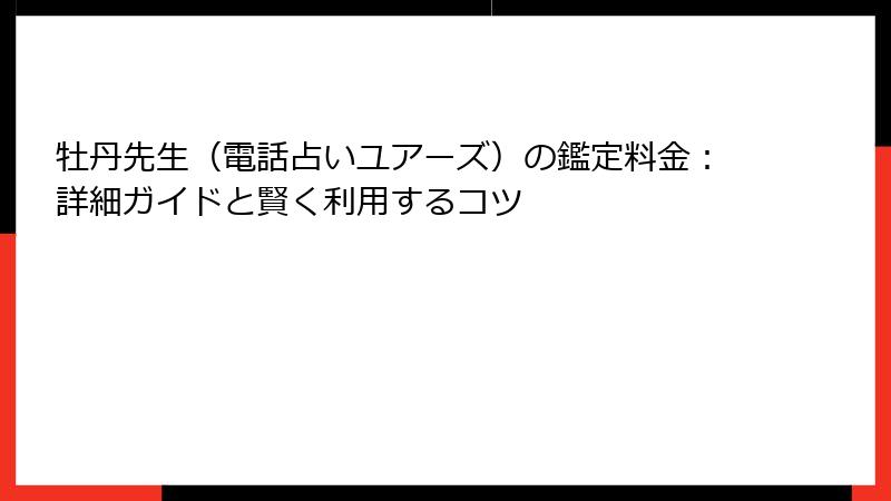牡丹先生（電話占いユアーズ）の鑑定料金：詳細ガイドと賢く利用するコツ