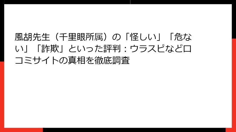 風胡先生（千里眼所属）の「怪しい」「危ない」「詐欺」といった評判：ウラスピなど口コミサイトの真相を徹底調査