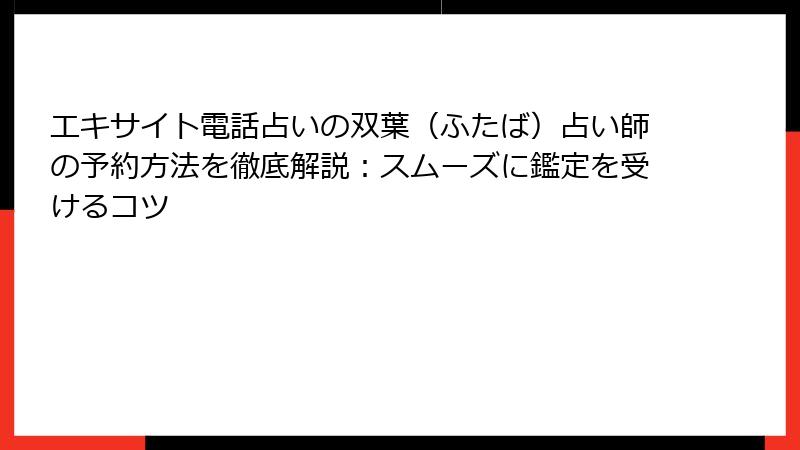 エキサイト電話占いの双葉（ふたば）占い師の予約方法を徹底解説：スムーズに鑑定を受けるコツ