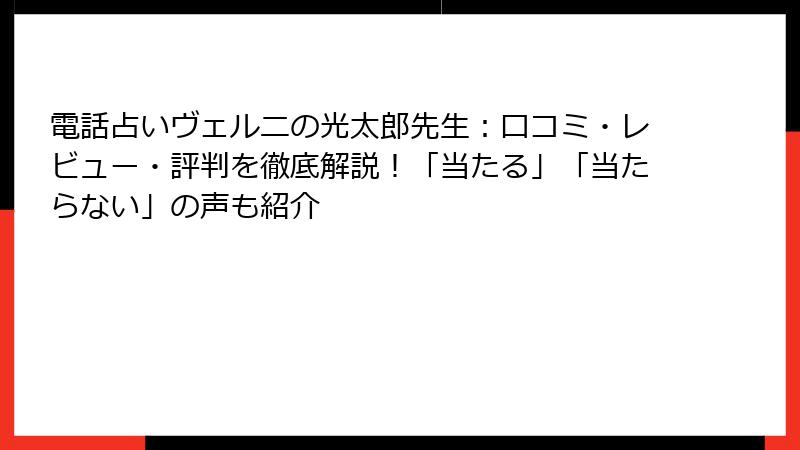 電話占いヴェルニの光太郎先生：口コミ・レビュー・評判を徹底解説！「当たる」「当たらない」の声も紹介